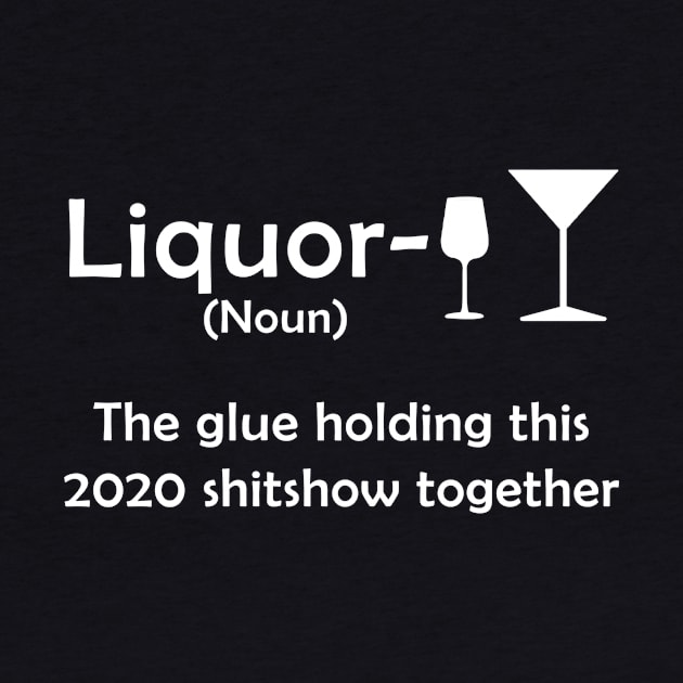Liquor the glue holding this 2020 shitshow together by janetradioactive